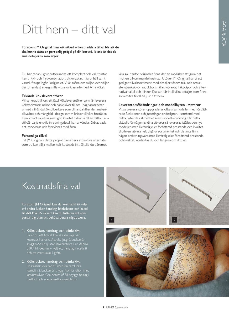 Vi är måna om miljön och väljer därför endast energisnåla vitvaror klassade med A+ i köket.
