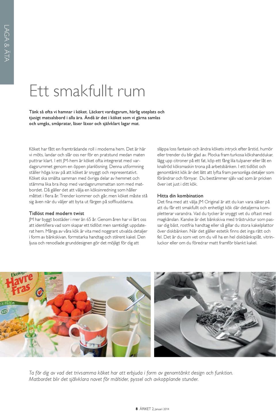 Det är här vi möts, landar och slår oss ner för en pratstund medan maten puttrar klart. I ett JM-hem är köket ofta integrerat med vardagsrummet genom en öppen planlösning.