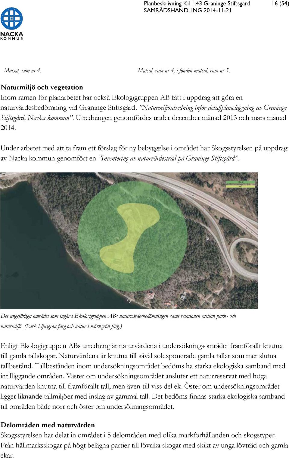 Naturmiljöutredning inför detaljplaneläggning av Graninge Stiftsgård, Nacka kommun. Utredningen genomfördes under december månad 2013 och mars månad 2014.