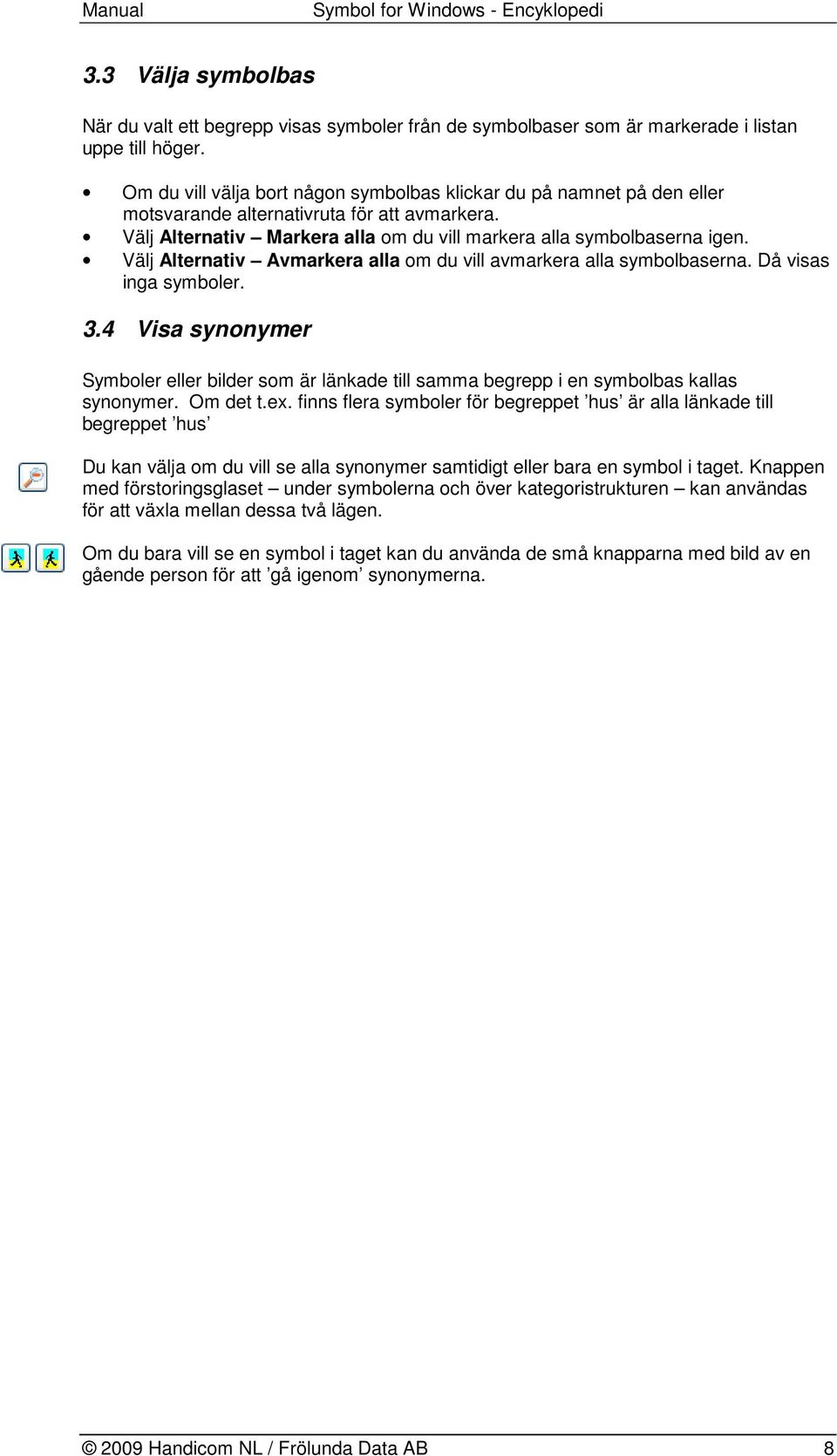 Välj Alternativ Avmarkera alla om du vill avmarkera alla symbolbaserna. Då visas inga symboler. 3.