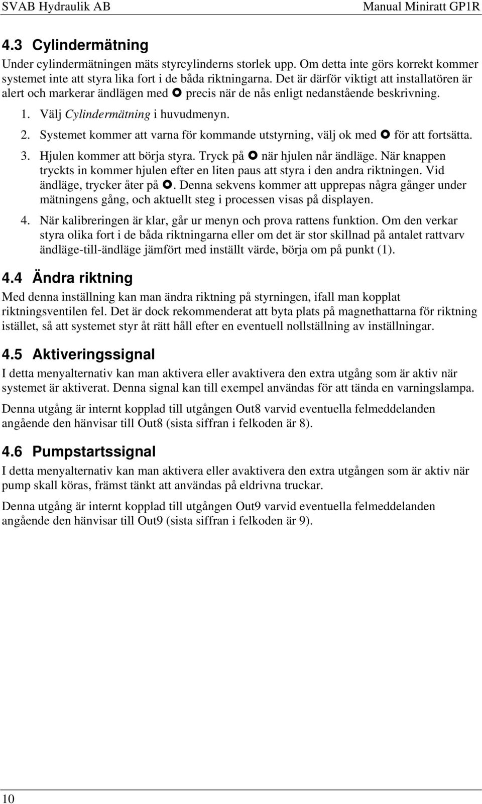 Systemet kommer att varna för kommande utstyrning, välj ok med för att fortsätta. 3. Hjulen kommer att börja styra. Tryck på när hjulen når ändläge.