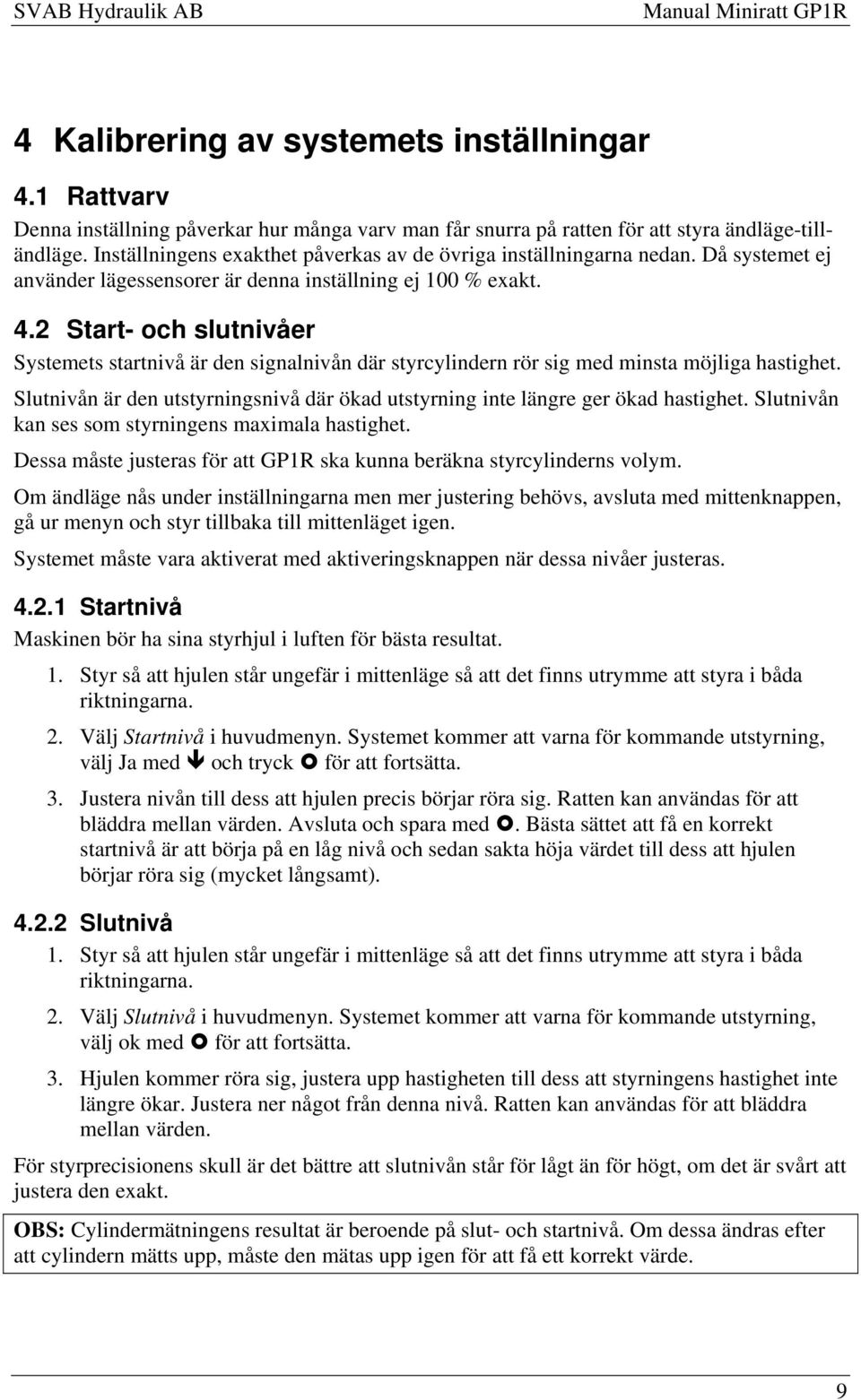 2 Start- och slutnivåer Systemets startnivå är den signalnivån där styrcylindern rör sig med minsta möjliga hastighet.