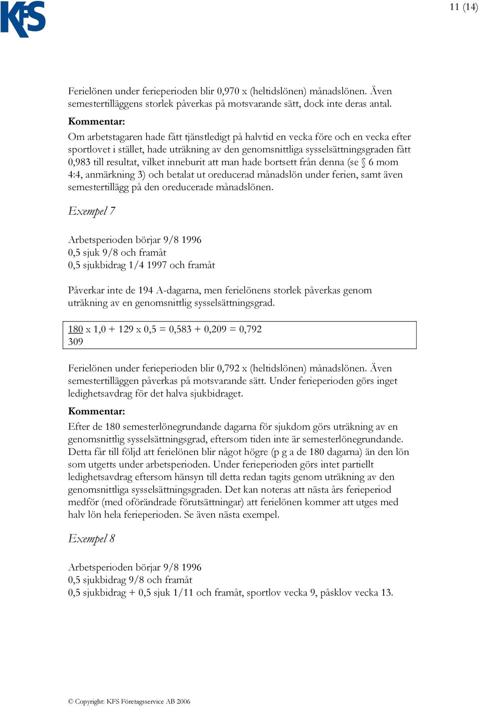 inneburit att man hade bortsett från denna (se 6 mom 4:4, anmärkning 3) och betalat ut oreducerad månadslön under ferien, samt även semestertillägg på den oreducerade månadslönen.