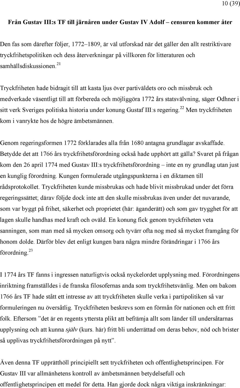 21 Tryckfriheten hade bidragit till att kasta ljus över partiväldets oro och missbruk och medverkade väsentligt till att förbereda och möjliggöra 1772 års statsvälvning, säger Odhner i sitt verk