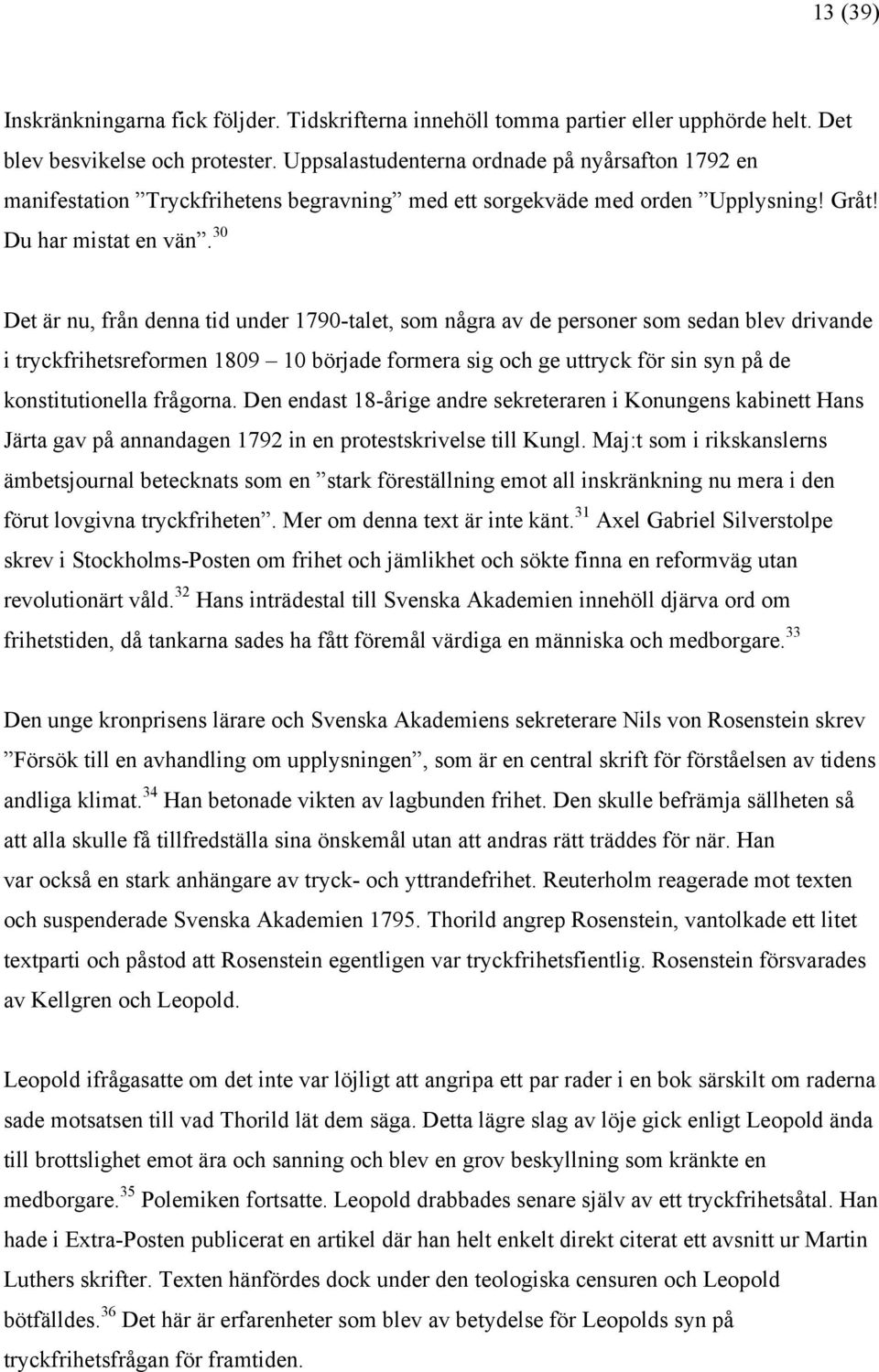 30 Det är nu, från denna tid under 1790-talet, som några av de personer som sedan blev drivande i tryckfrihetsreformen 1809 10 började formera sig och ge uttryck för sin syn på de konstitutionella