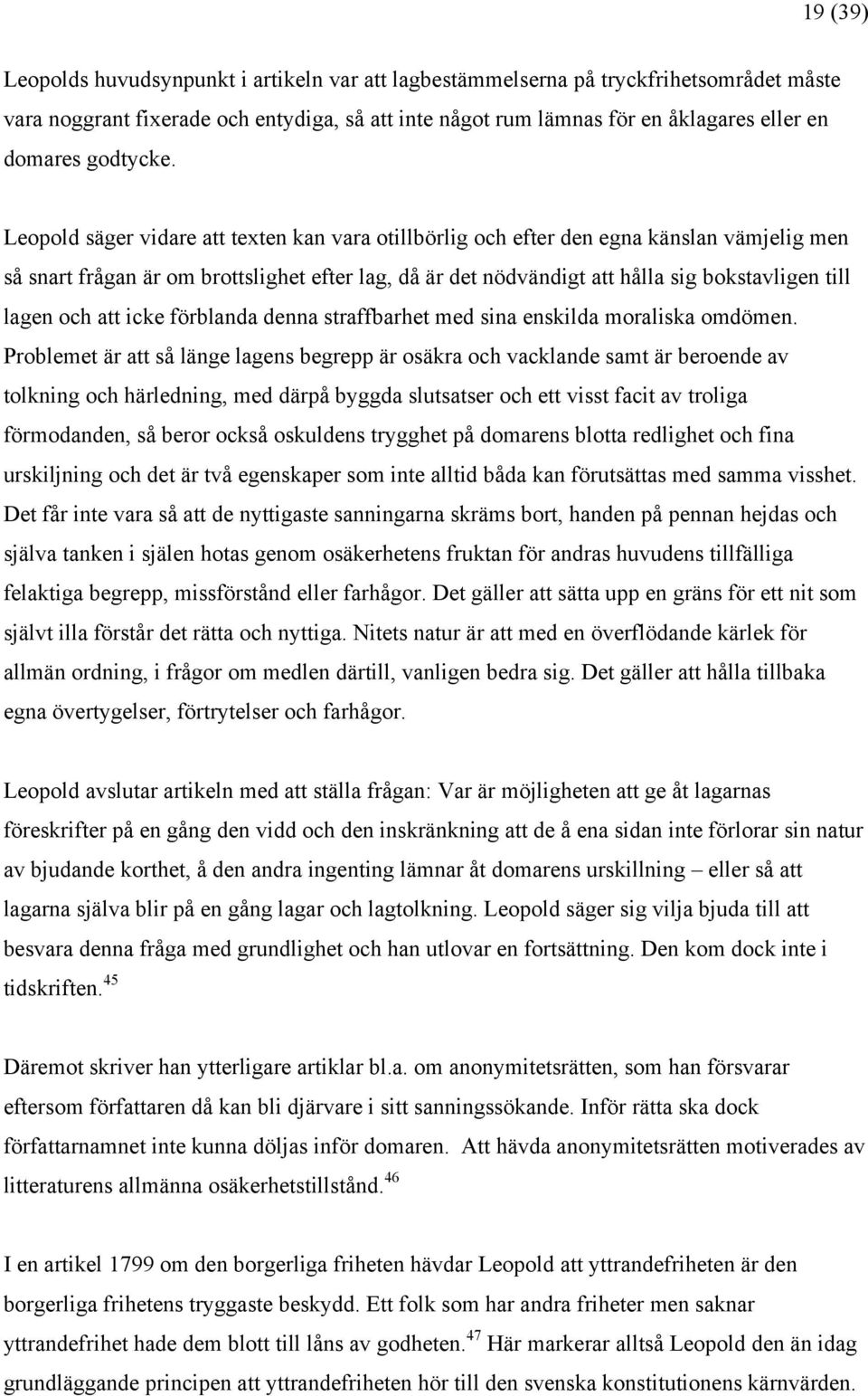 Leopold säger vidare att texten kan vara otillbörlig och efter den egna känslan vämjelig men så snart frågan är om brottslighet efter lag, då är det nödvändigt att hålla sig bokstavligen till lagen