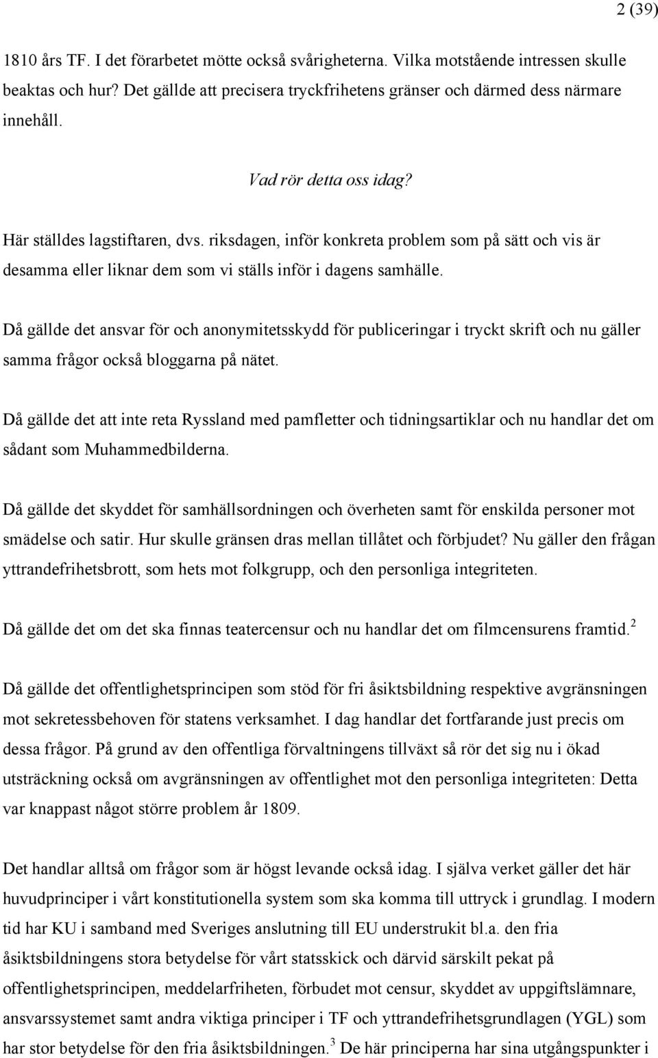 Då gällde det ansvar för och anonymitetsskydd för publiceringar i tryckt skrift och nu gäller samma frågor också bloggarna på nätet.