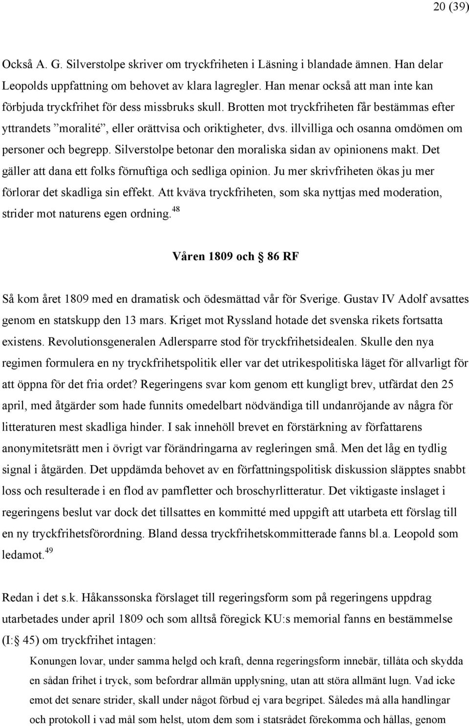 illvilliga och osanna omdömen om personer och begrepp. Silverstolpe betonar den moraliska sidan av opinionens makt. Det gäller att dana ett folks förnuftiga och sedliga opinion.