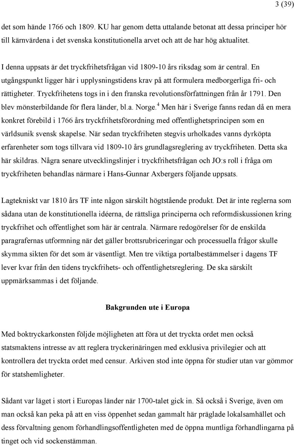 Tryckfrihetens togs in i den franska revolutionsförfattningen från år 1791. Den blev mönsterbildande för flera länder, bl.a. Norge.