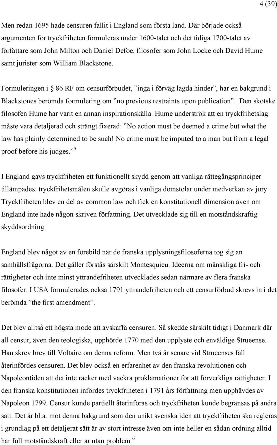 jurister som William Blackstone. Formuleringen i 86 RF om censurförbudet, inga i förväg lagda hinder, har en bakgrund i Blackstones berömda formulering om no previous restraints upon publication.