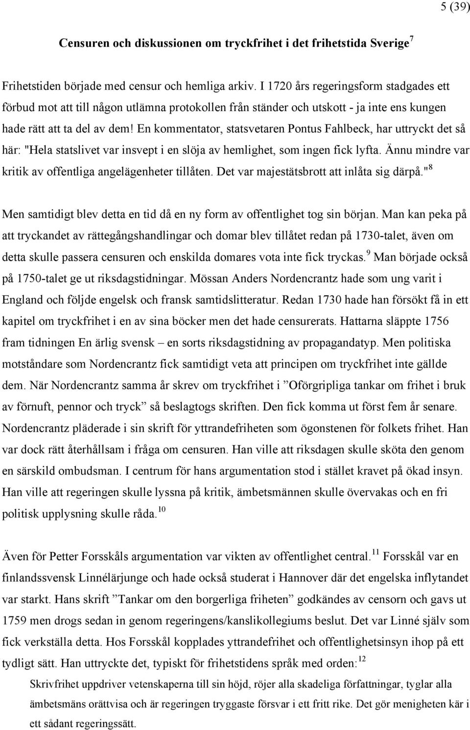 En kommentator, statsvetaren Pontus Fahlbeck, har uttryckt det så här: "Hela statslivet var insvept i en slöja av hemlighet, som ingen fick lyfta.