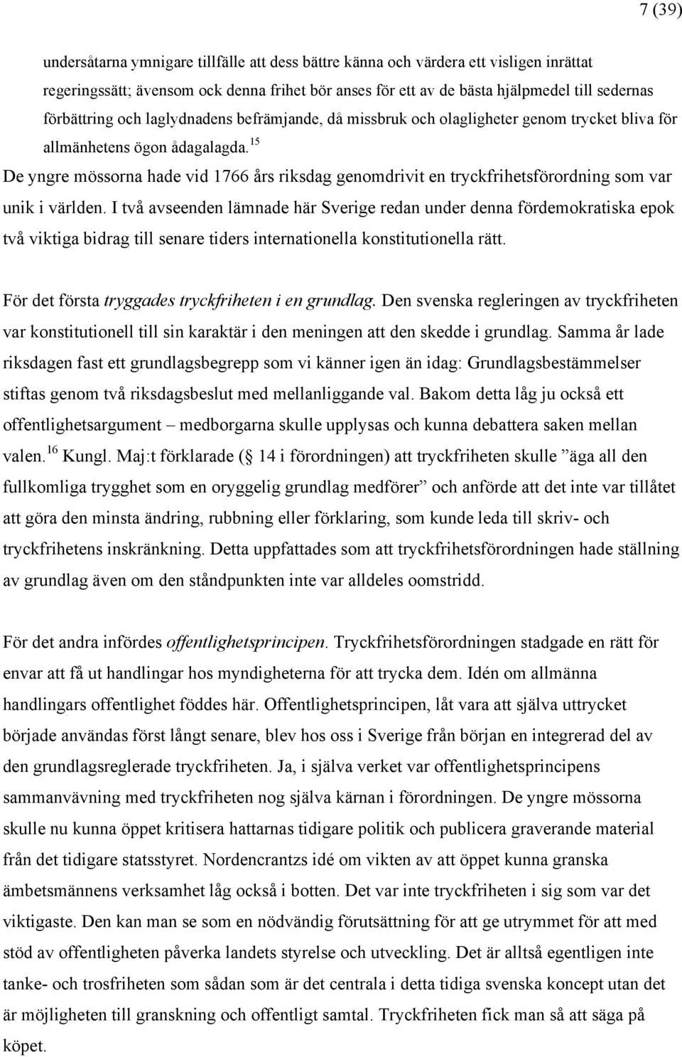 15 De yngre mössorna hade vid 1766 års riksdag genomdrivit en tryckfrihetsförordning som var unik i världen.