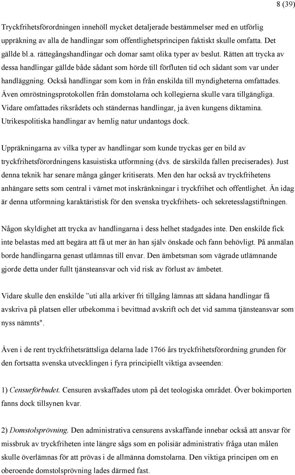 Även omröstningsprotokollen från domstolarna och kollegierna skulle vara tillgängliga. Vidare omfattades riksrådets och ständernas handlingar, ja även kungens diktamina.