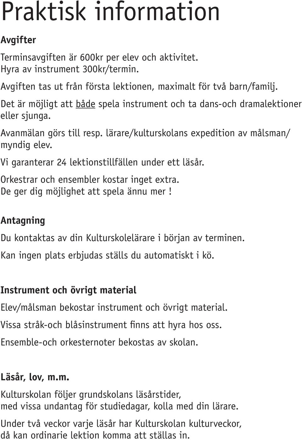 Vi garanterar 24 lektionstillfällen under ett läsår. Orkestrar och ensembler kostar inget extra. De ger dig möjlighet att spela ännu mer!