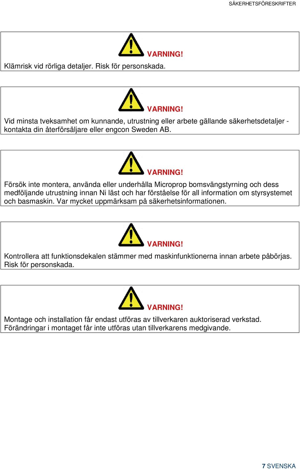 Försök inte montera, använda eller underhålla Microprop bomsvängstyrning och dess medföljande utrustning innan Ni läst och har förståelse för all information om styrsystemet och