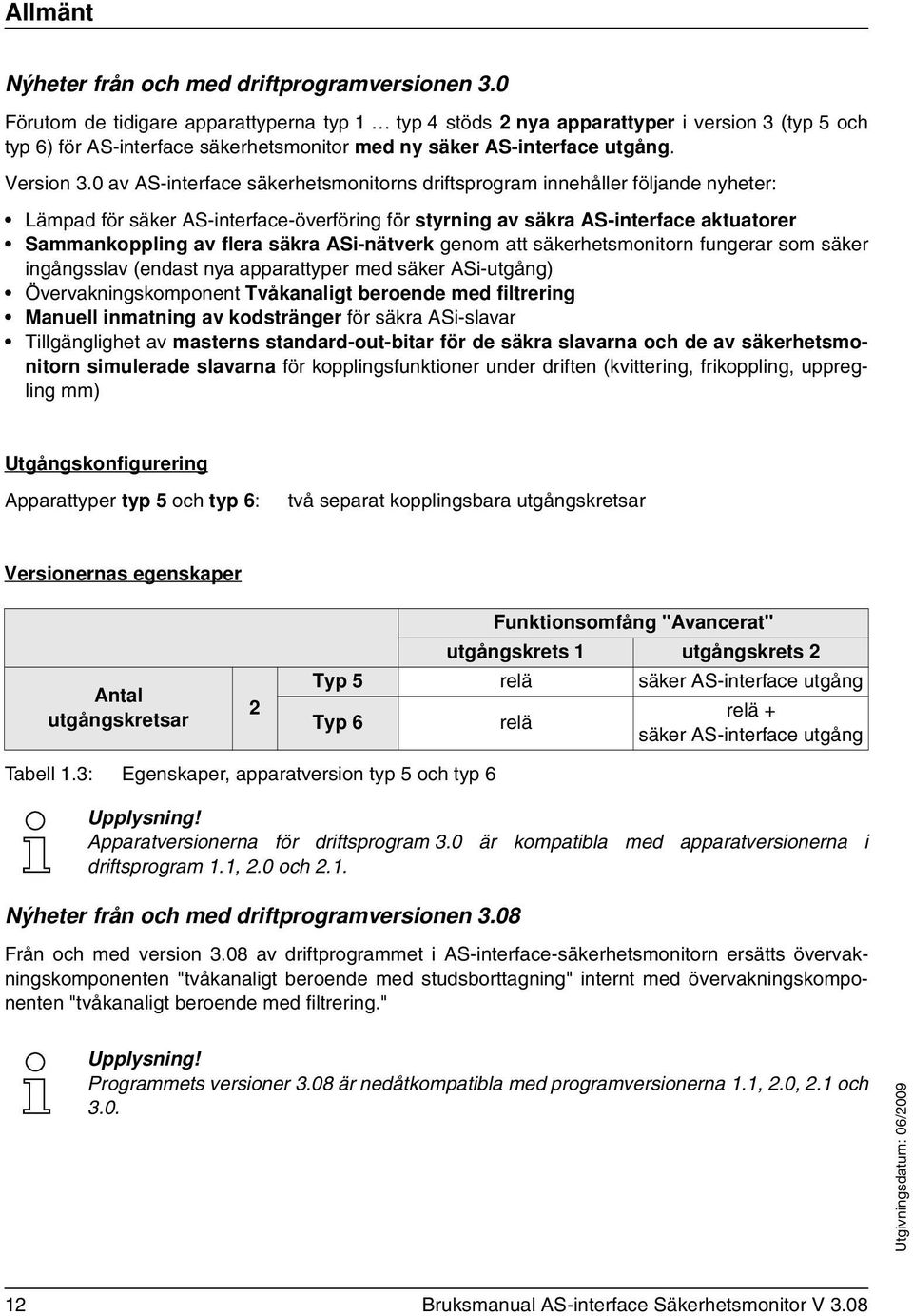 0 av AS-interface säkerhetsmonitorns driftsprogram innehåller följande nyheter: Lämpad för säker AS-interface-överföring för styrning av säkra AS-interface aktuatorer Sammankoppling av flera säkra