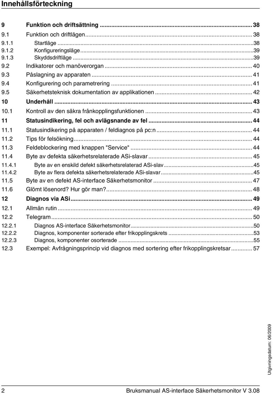 1 Kontroll av den säkra frånkopplingsfunktionen... 43 11 Statusindikering, fel och avlägsnande av fel... 44 11.1 Statusindikering på apparaten / feldiagnos på pc:n... 44 11.2 Tips för felsökning.
