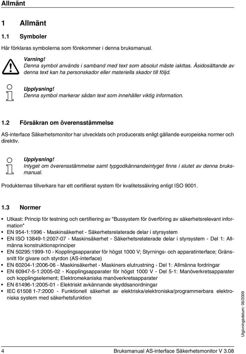 2 Försäkran om överensstämmelse AS-interface Säkerhetsmonitor har utvecklats och producerats enligt gällande europeiska normer och direktiv.