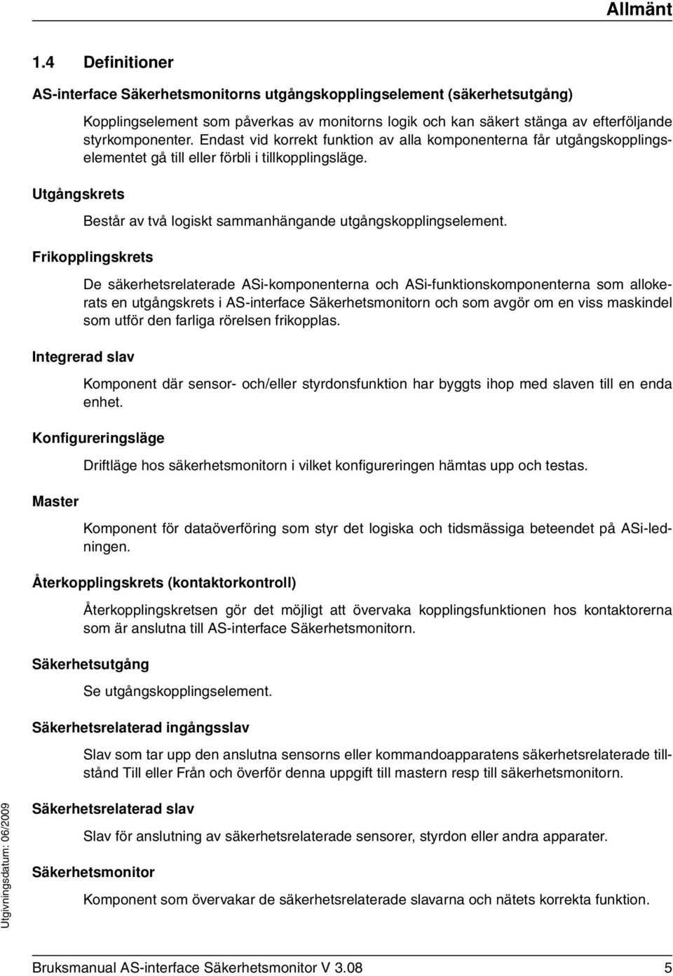 Endast vid korrekt funktion av alla komponenterna får utgångskopplingselementet gå till eller förbli i tillkopplingsläge. Utgångskrets Består av två logiskt sammanhängande utgångskopplingselement.