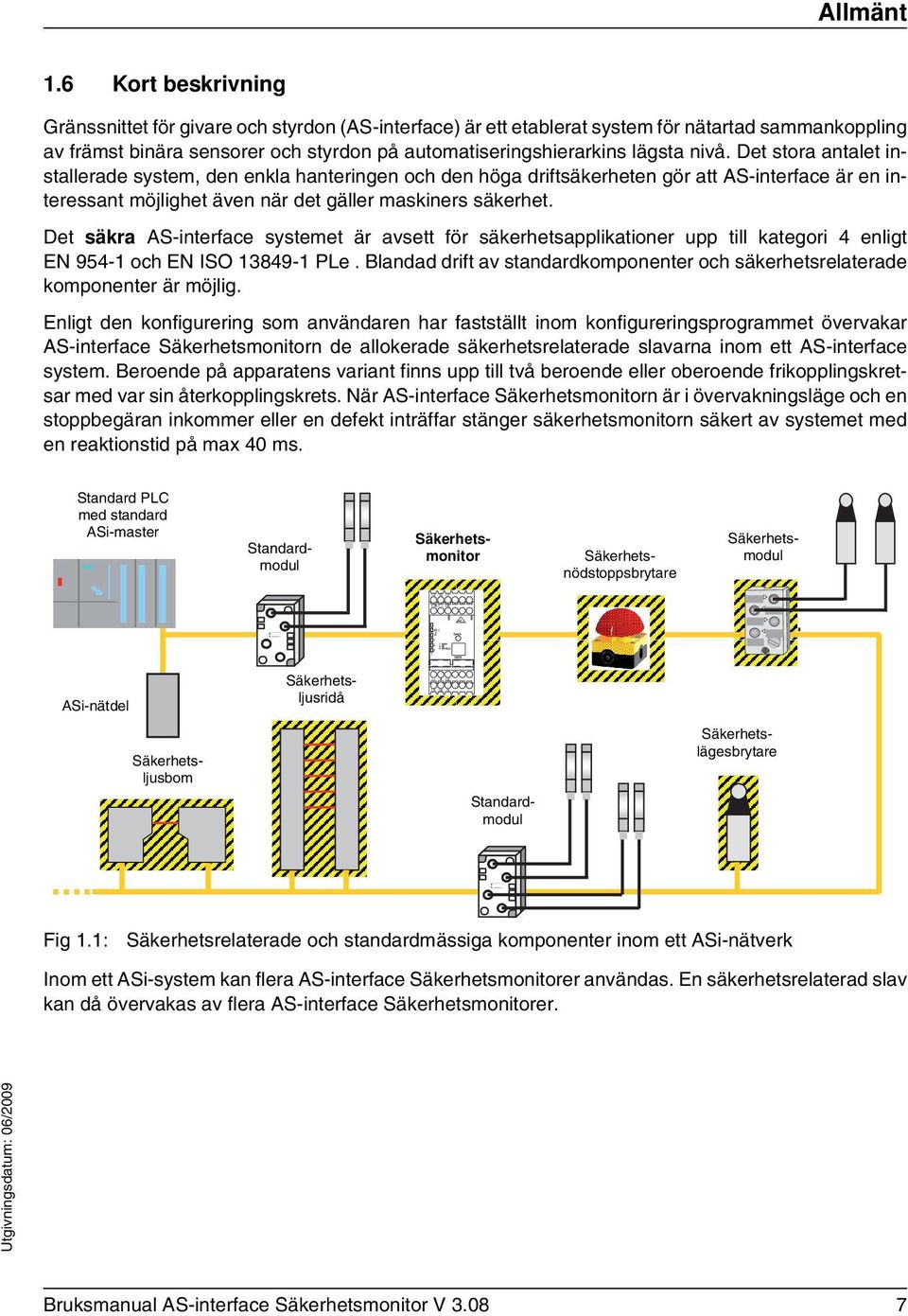 nivå. Det stora antalet installerade system, den enkla hanteringen och den höga driftsäkerheten gör att AS-interface är en interessant möjlighet även när det gäller maskiners säkerhet.