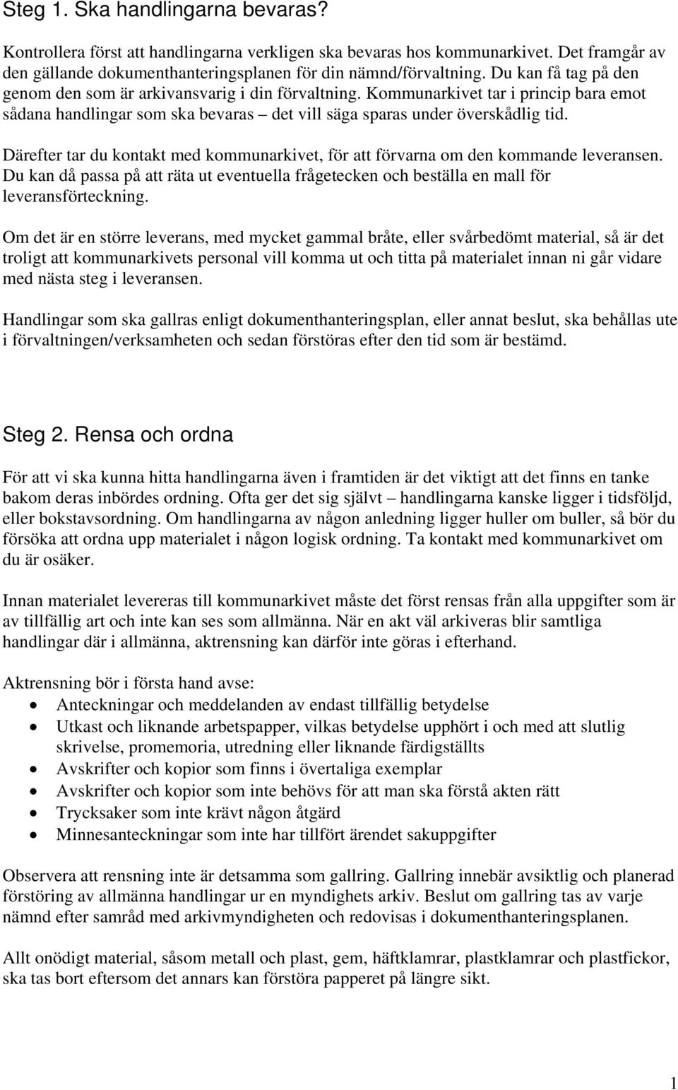 Därefter tar du kontakt med kommunarkivet, för att förvarna om den kommande leveransen. Du kan då passa på att räta ut eventuella frågetecken och beställa en mall för leveransförteckning.