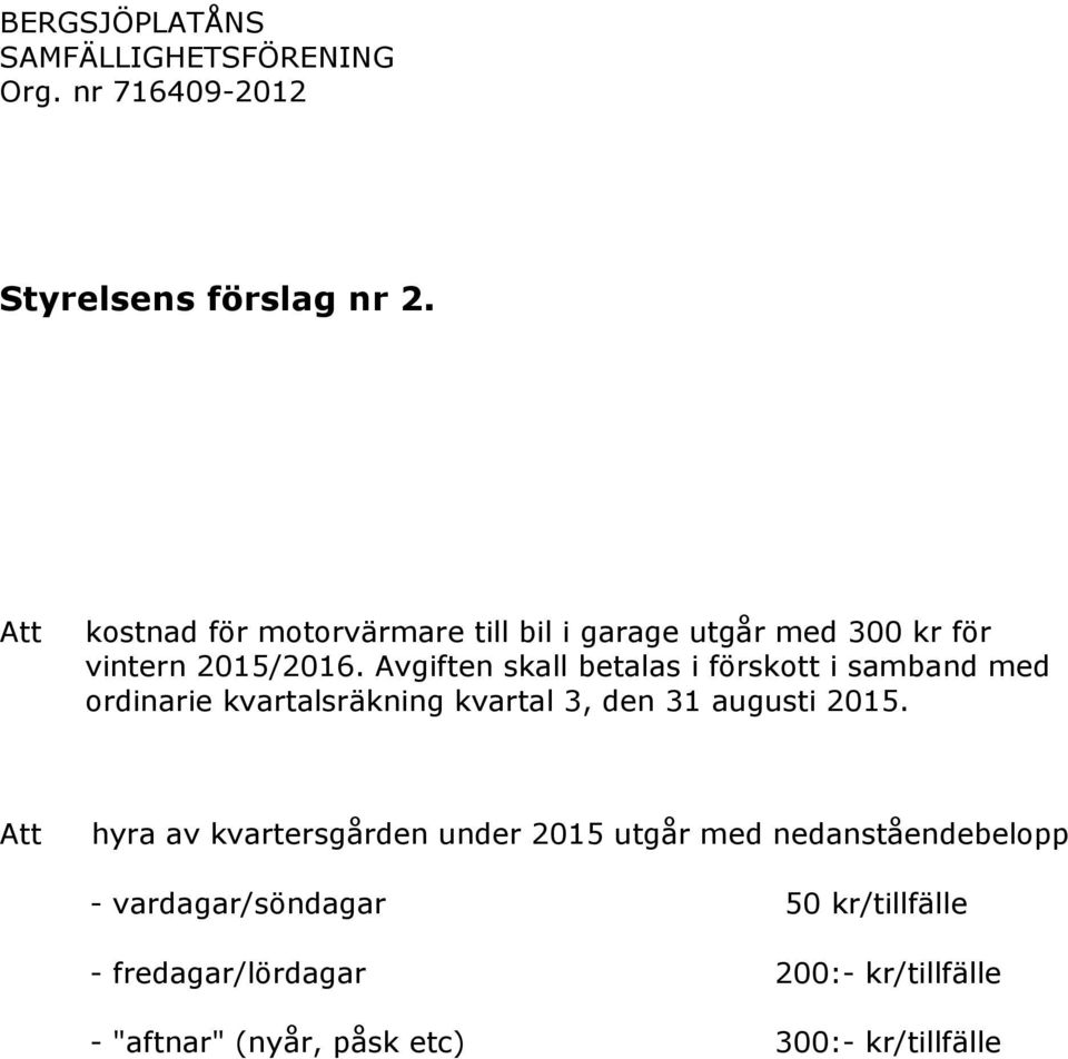 Avgiften skall betalas i förskott i samband med ordinarie kvartalsräkning kvartal 3, den 31 augusti 2015.