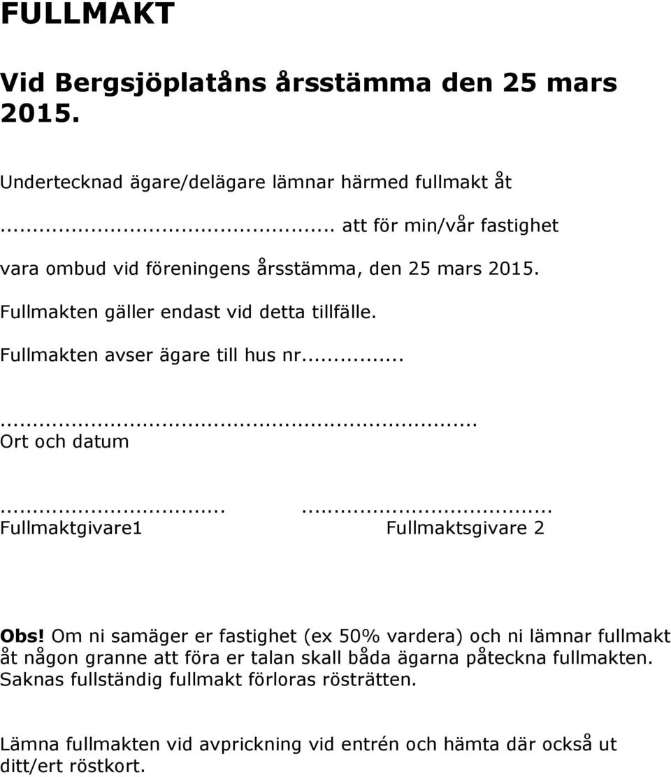 Fullmakten avser ägare till hus nr...... Ort och datum...... Fullmaktgivare1 Fullmaktsgivare 2 Obs!