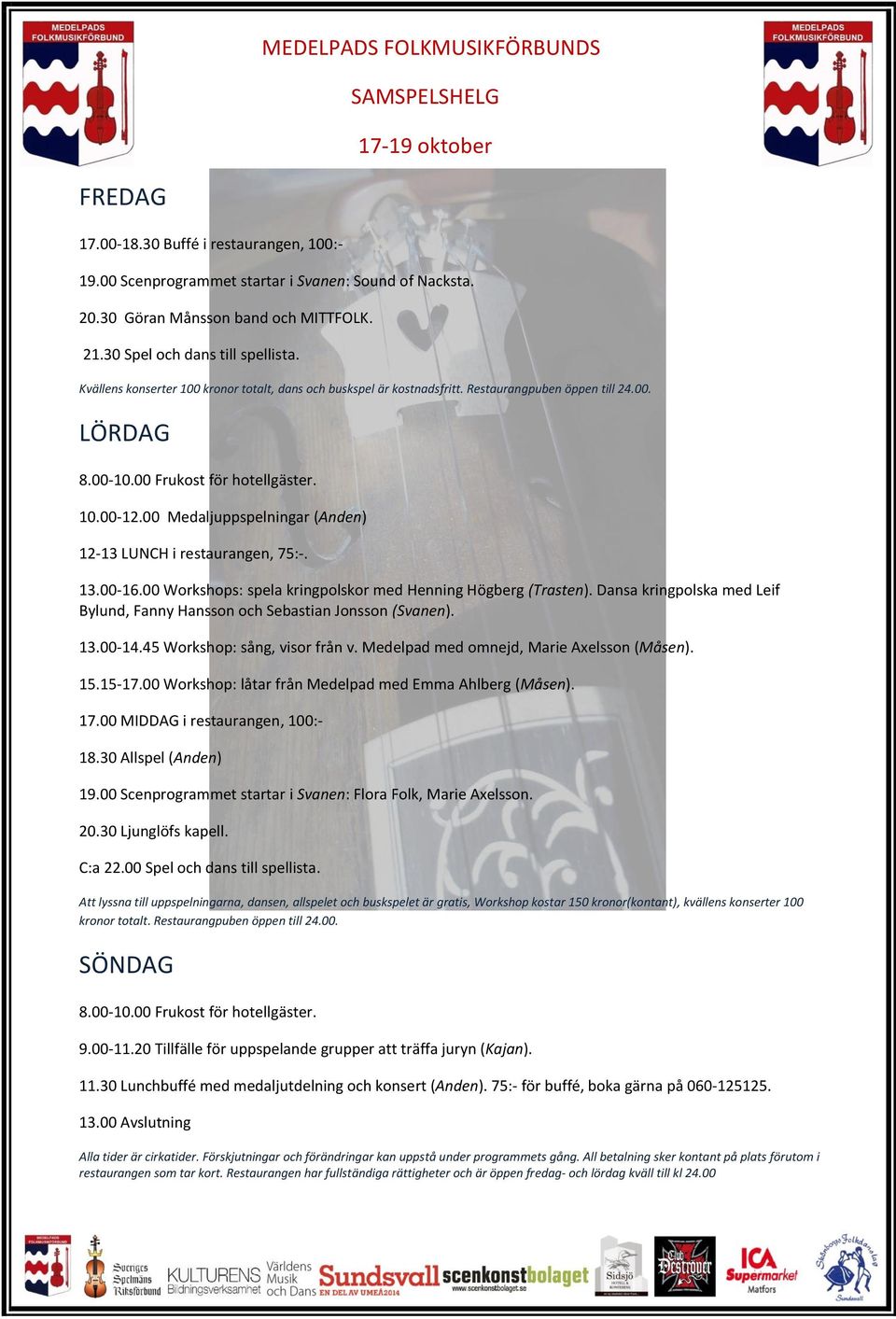 00 Medaljuppspelningar (Anden) 12-13 LUNCH i restaurangen, 75:-. 13.00-16.00 Workshops: spela kringpolskor med Henning Högberg (Trasten).