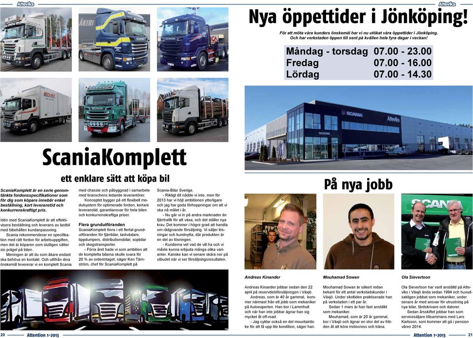 30 ScaniaKomplett ScaniaKomplett är en serie genomtänkta fordonsspecifikationer som för dig som köpare innebär enkel beställning, kort leveranstid och konkurrenskraftigt pris.