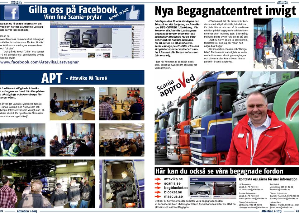 Gilla oss på Facebook Vinn fina Scania-prylar Senast 10 juli! Nya Begagnatcentret invigt Lördagen den 19 och söndagen den 20 april var det invigning av Atteviks nya BEG CENTER i Jönköping.
