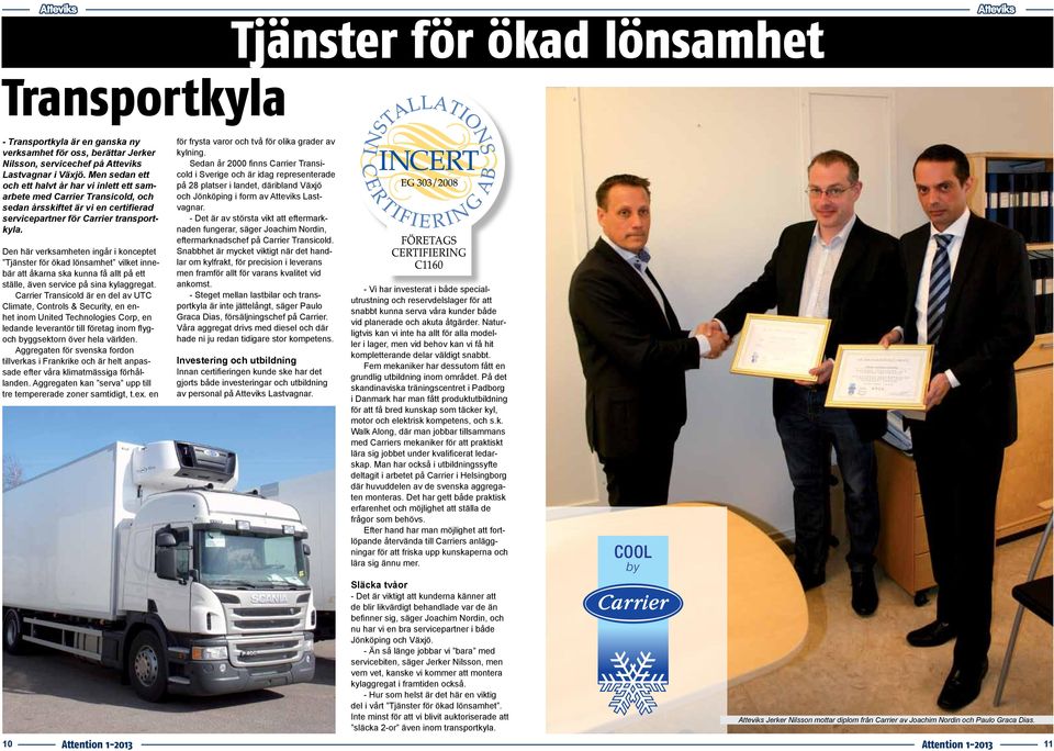 Den här verksamheten ingår i konceptet Tjänster för ökad lönsamhet vilket innebär att åkarna ska kunna få allt på ett ställe, även service på sina kylaggregat.