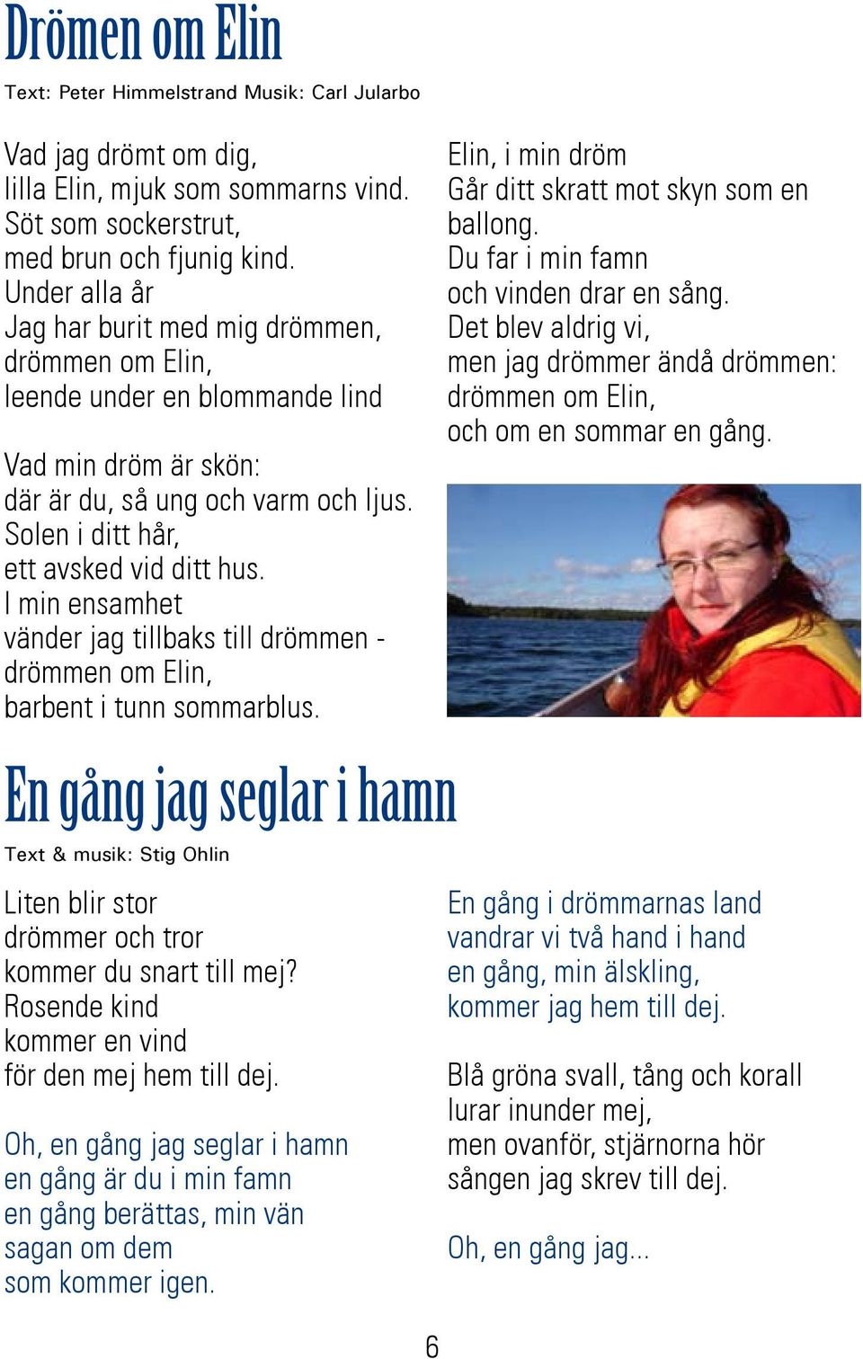 I min ensamhet vänder jag tillbaks till drömmen - drömmen om Elin, barbent i tunn sommarblus.