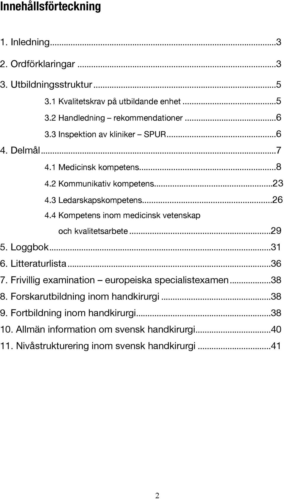 4 Kompetens inom medicinsk vetenskap och kvalitetsarbete... 29 5. Loggbok...31 6. Litteraturlista...36 7. Frivillig examination europeiska specialistexamen... 38 8.