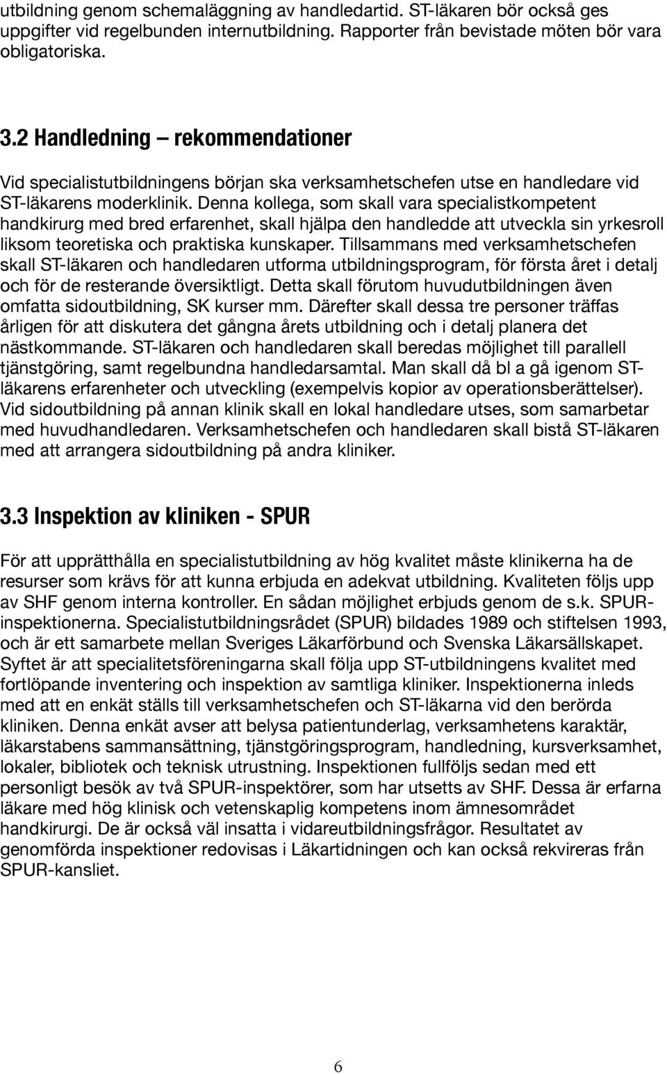 Denna kollega, som skall vara specialistkompetent handkirurg med bred erfarenhet, skall hjälpa den handledde att utveckla sin yrkesroll liksom teoretiska och praktiska kunskaper.
