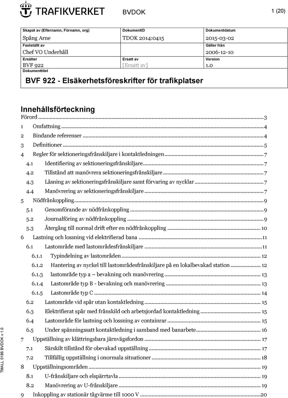 .. 5 4 Regler för sektioneringsfrånskiljare i kontaktledningen... 7 4.1 Identifiering av sektioneringsfrånskiljare... 7 4.2 Tillstånd att manövrera sektioneringsfrånskiljare... 7 4.3 Låsning av sektioneringsfrånskiljare samt förvaring av nycklar.