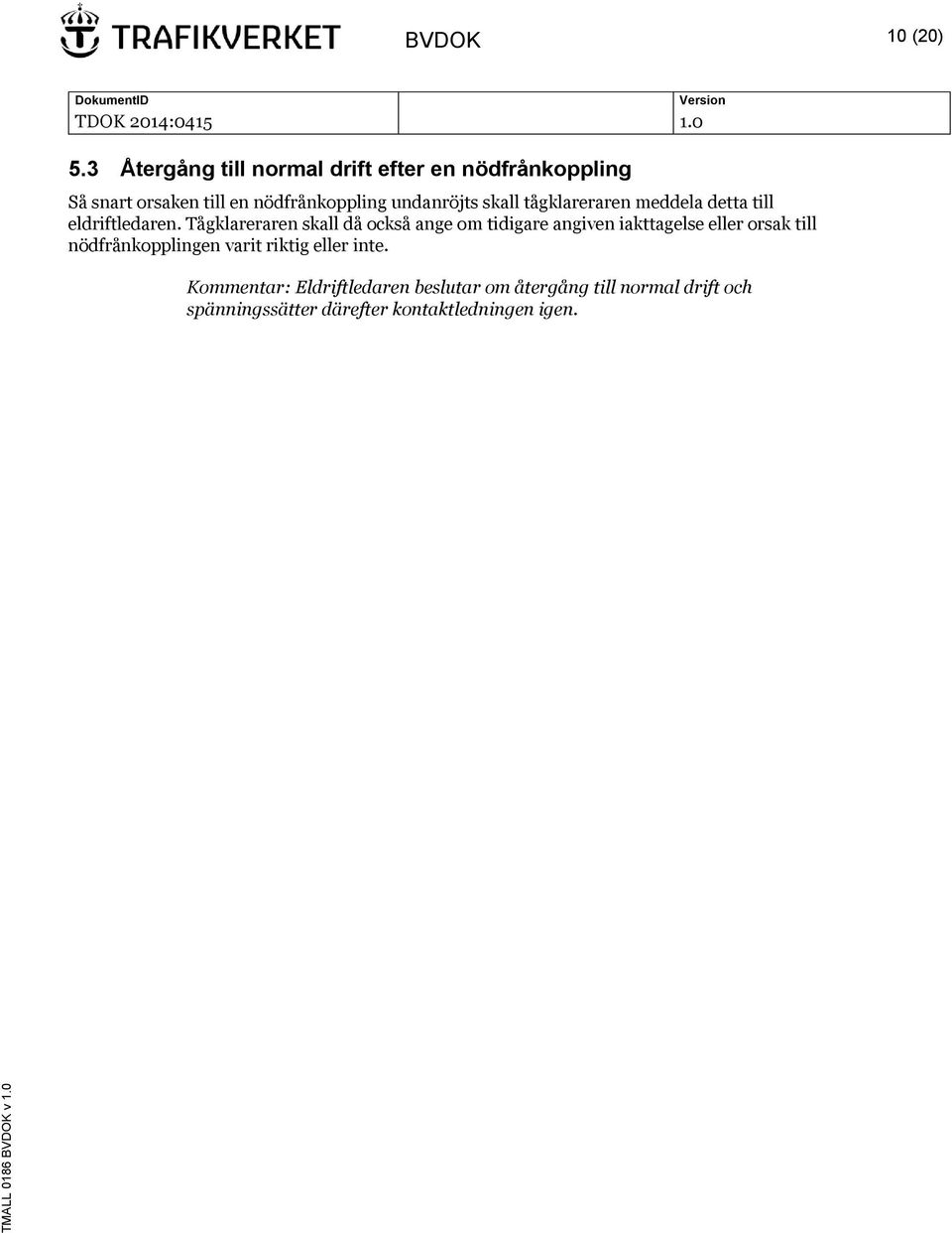 undanröjts skall tågklareraren meddela detta till eldriftledaren.