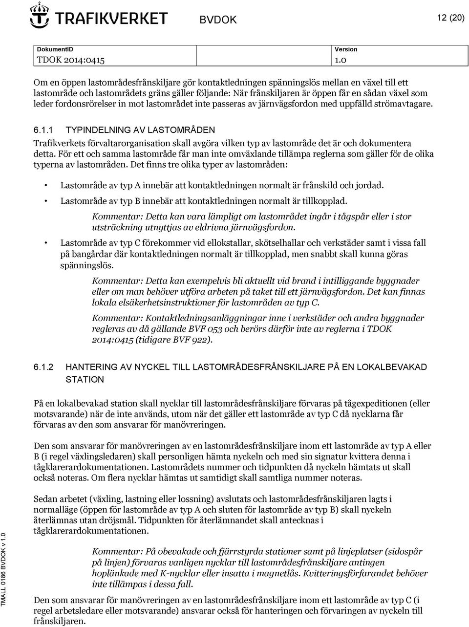 1 TYPINDELNING AV LASTOMRÅDEN Trafikverkets förvaltarorganisation skall avgöra vilken typ av lastområde det är och dokumentera detta.