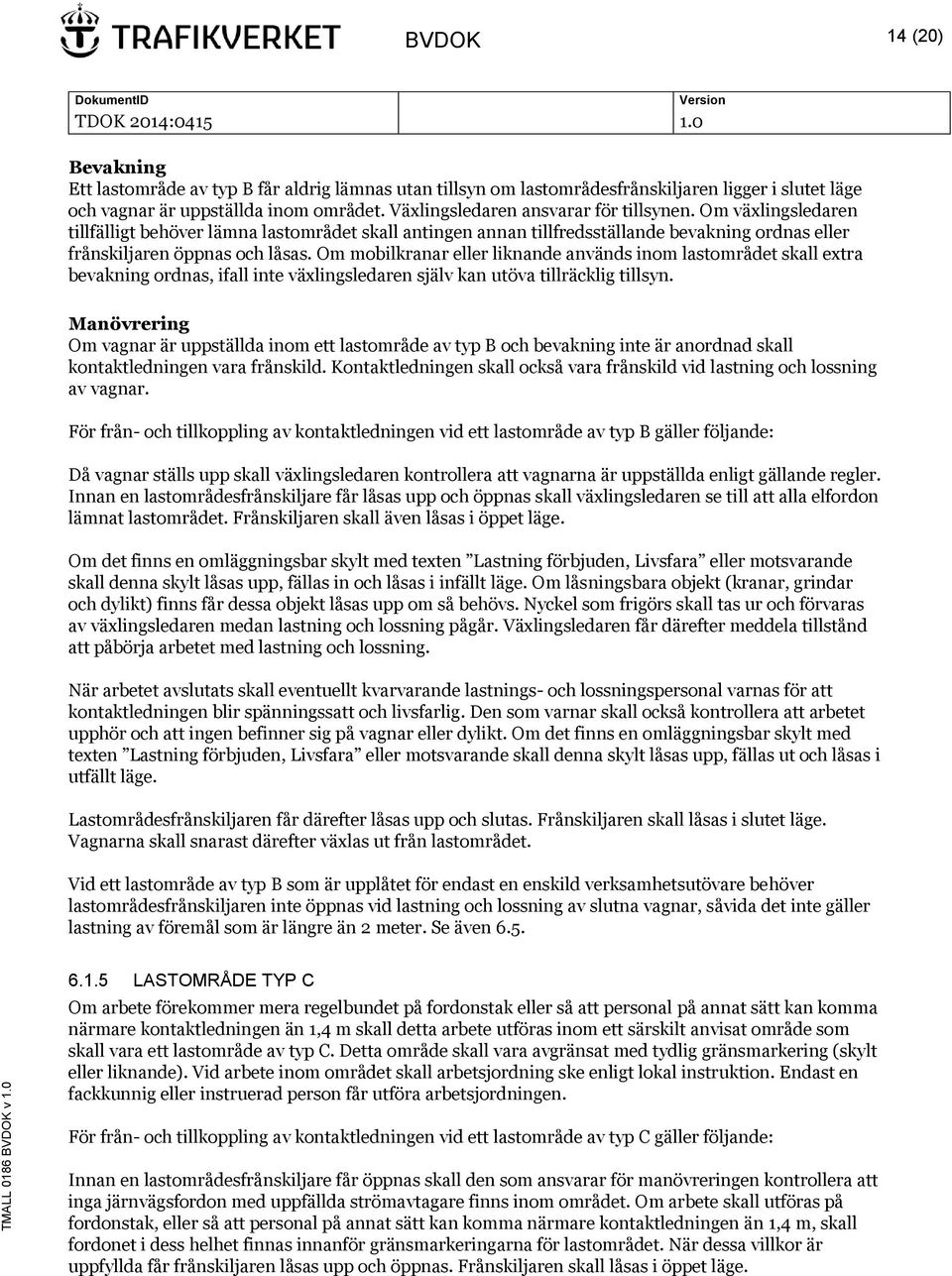 Om mobilkranar eller liknande används inom lastområdet skall extra bevakning ordnas, ifall inte växlingsledaren själv kan utöva tillräcklig tillsyn.