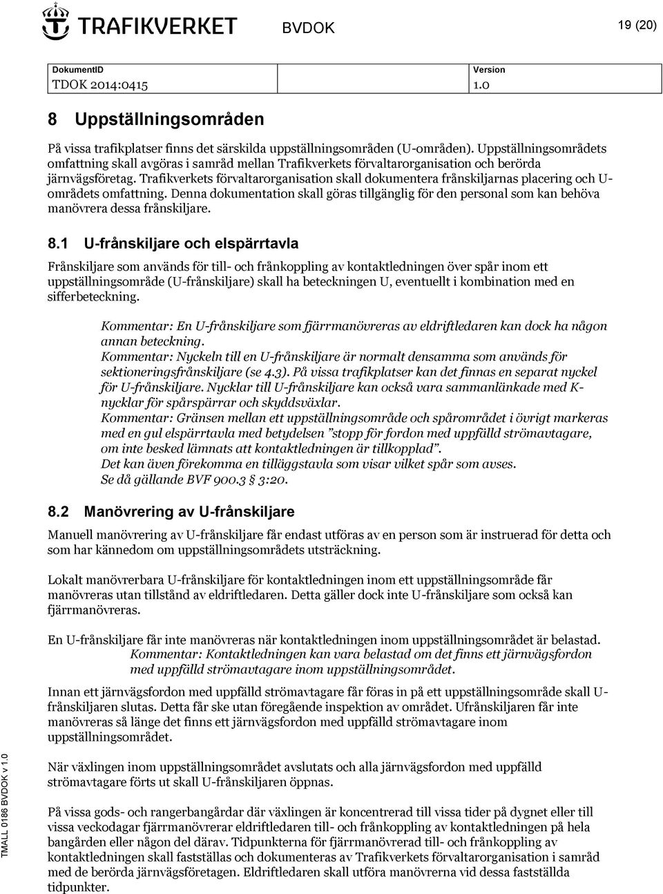 Trafikverkets förvaltarorganisation skall dokumentera frånskiljarnas placering och U- områdets omfattning.