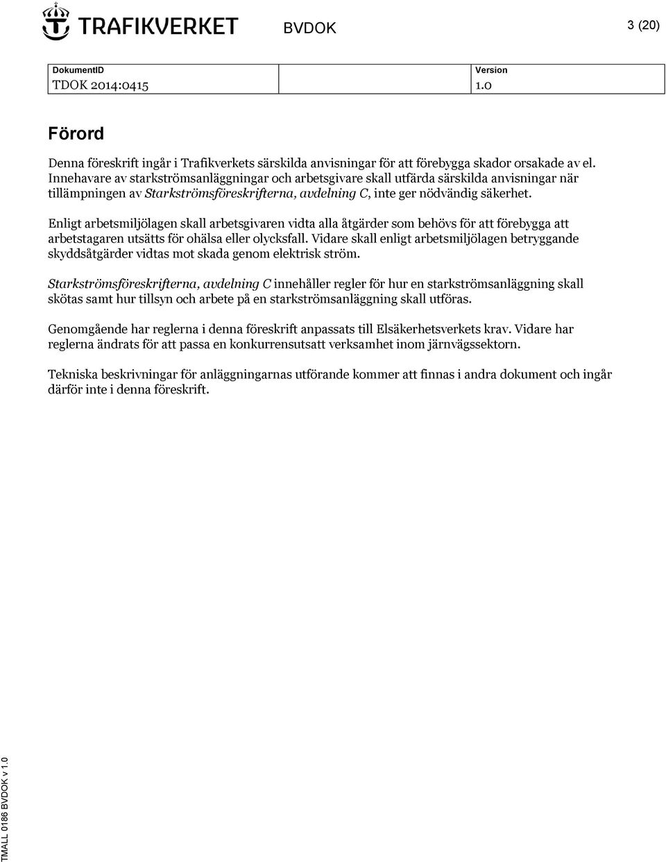 Enligt arbetsmiljölagen skall arbetsgivaren vidta alla åtgärder som behövs för att förebygga att arbetstagaren utsätts för ohälsa eller olycksfall.