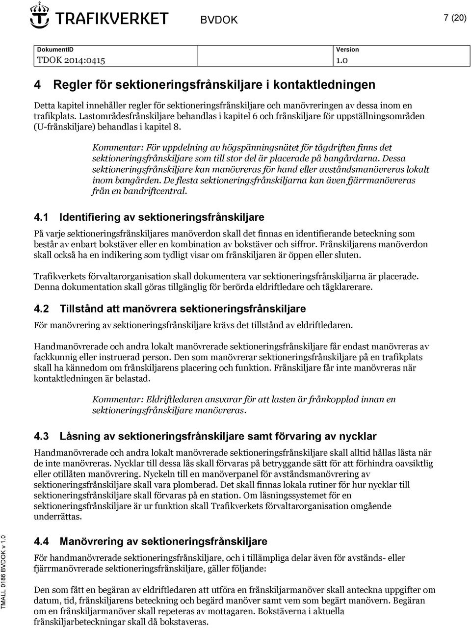 Kommentar: För uppdelning av högspänningsnätet för tågdriften finns det sektioneringsfrånskiljare som till stor del är placerade på bangårdarna.