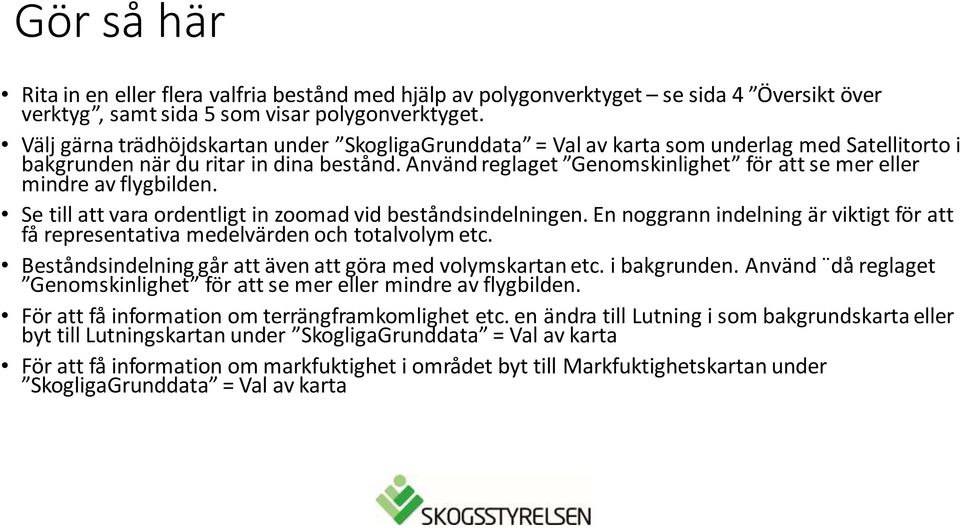 Använd reglaget Genomskinlighet för att se mer eller mindre av flygbilden. Se till att vara ordentligt in zoomad vid beståndsindelningen.