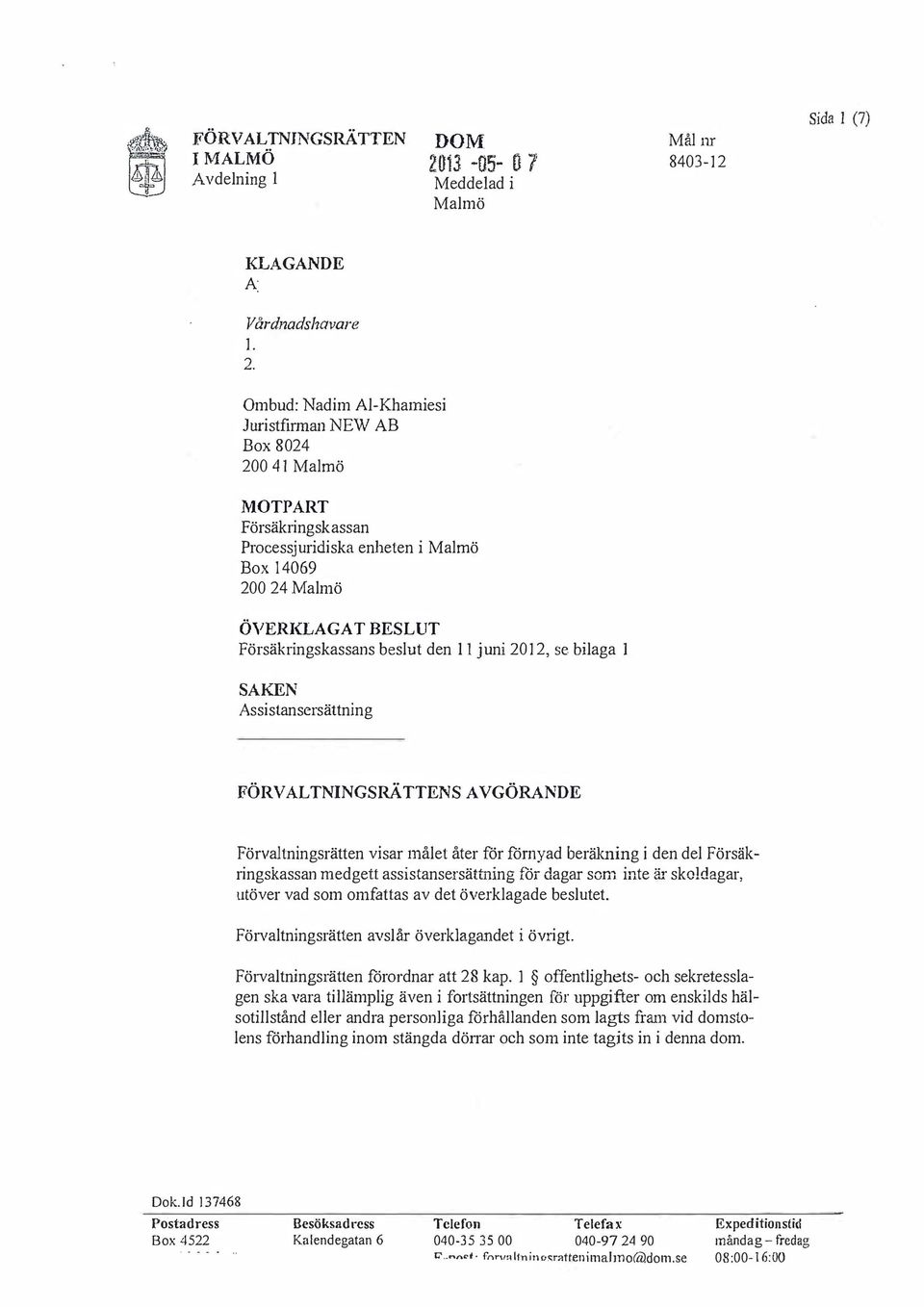 Ombud: Nadim l-khamiesi Juristfirman NEW B Box 8024 200 41 Malmö MOTPRT Försäkringskassan Processjuridiska enheten i Malmö Box 14069 200 24 Malmö ÖVERKLGT BESLUT Försäkringskassans beslut den