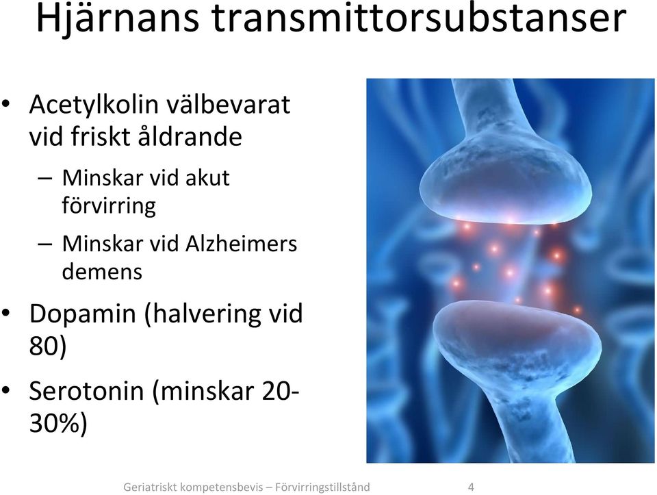 Alzheimers demens Dopamin (halvering vid 80) Serotonin