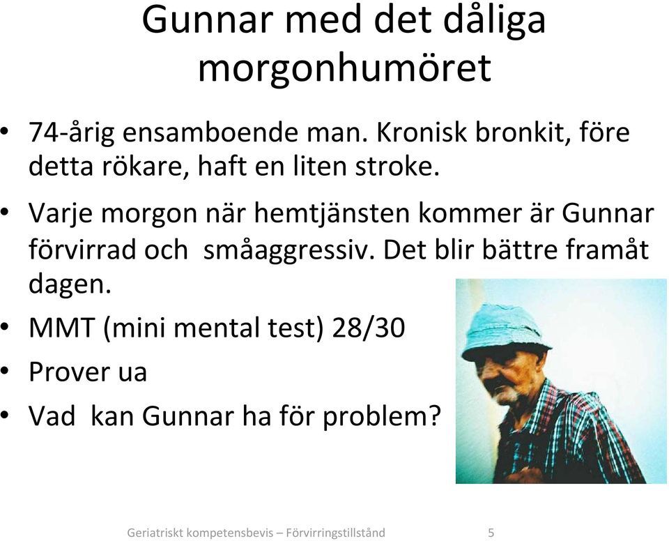 Varje morgon när hemtjänsten kommer är Gunnar förvirrad och småaggressiv.