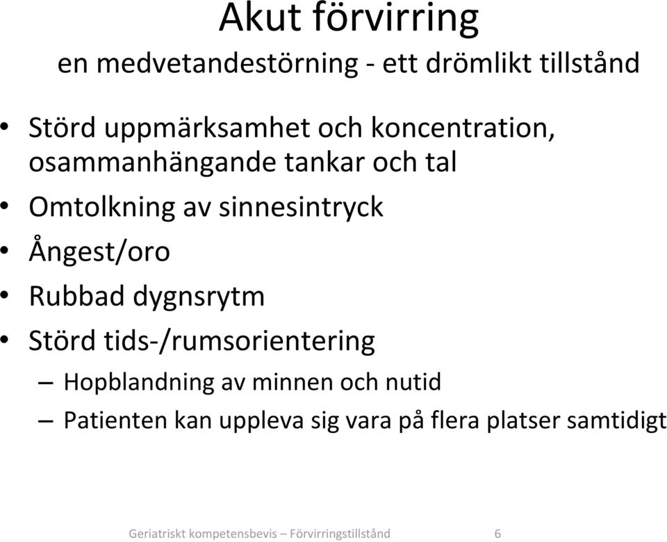 Rubbad dygnsrytm Störd tids /rumsorientering Hopblandning av minnen och nutid Patienten