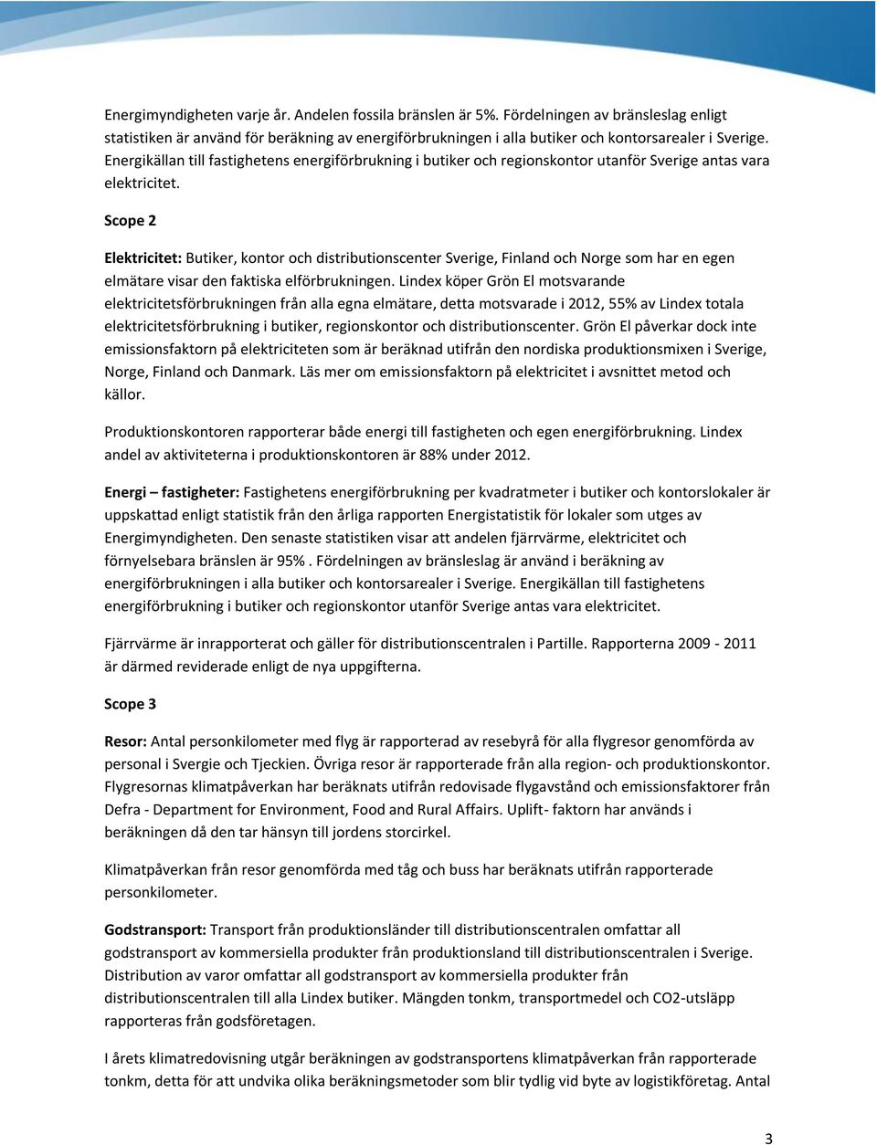 Scope 2 Elektricitet: Butiker, kontor och distributionscenter Sverige, Finland och Norge som har en egen elmätare visar den faktiska elförbrukningen.