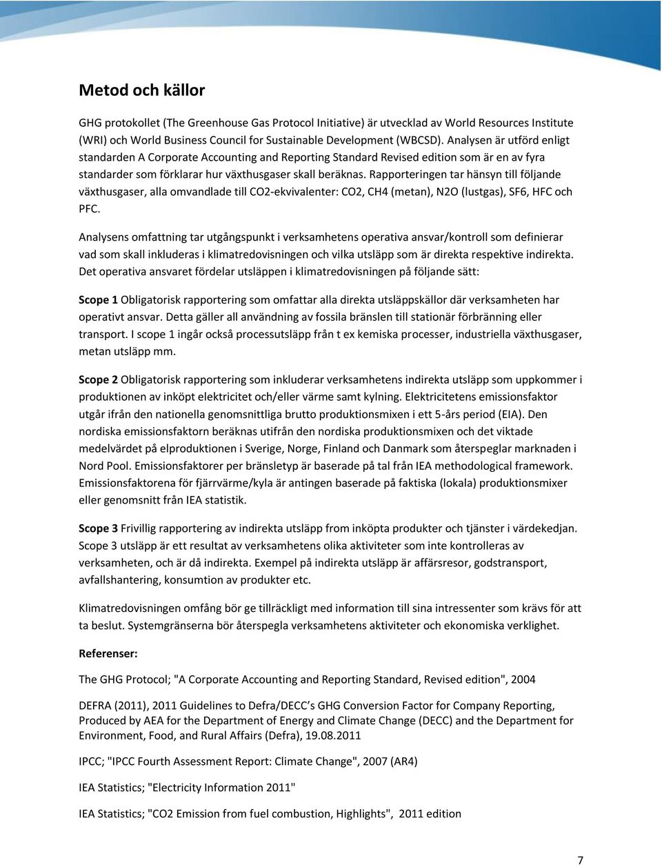 Rapporteringen tar hänsyn till följande växthusgaser, alla omvandlade till CO2ekvivalenter: CO2, CH4 (metan), N2O (lustgas), SF6, HFC och PFC.