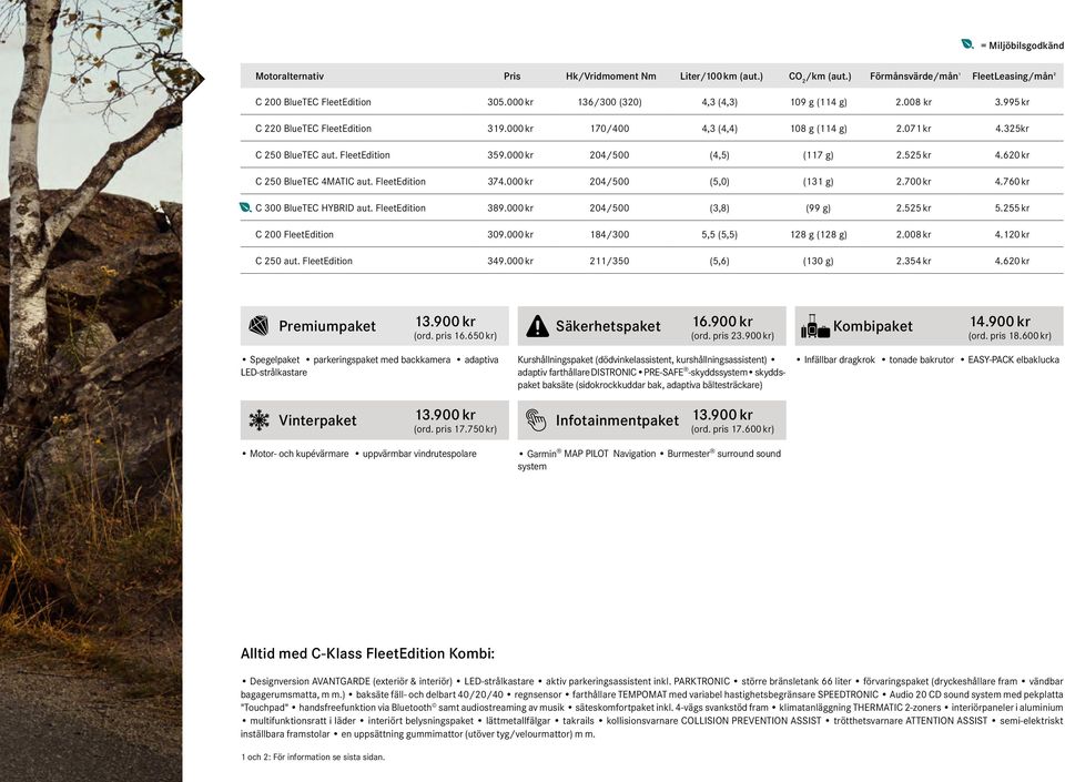 000 kr 204/500 (4,5) (117 g) 2.525 kr 4.620 kr C 250 BlueTEC 4MATIC aut. FleetEdition 374.000 kr 204/500 (5,0) (131 g) 2.700 kr 4.760 kr C 300 BlueTEC HYBRID aut. FleetEdition 389.