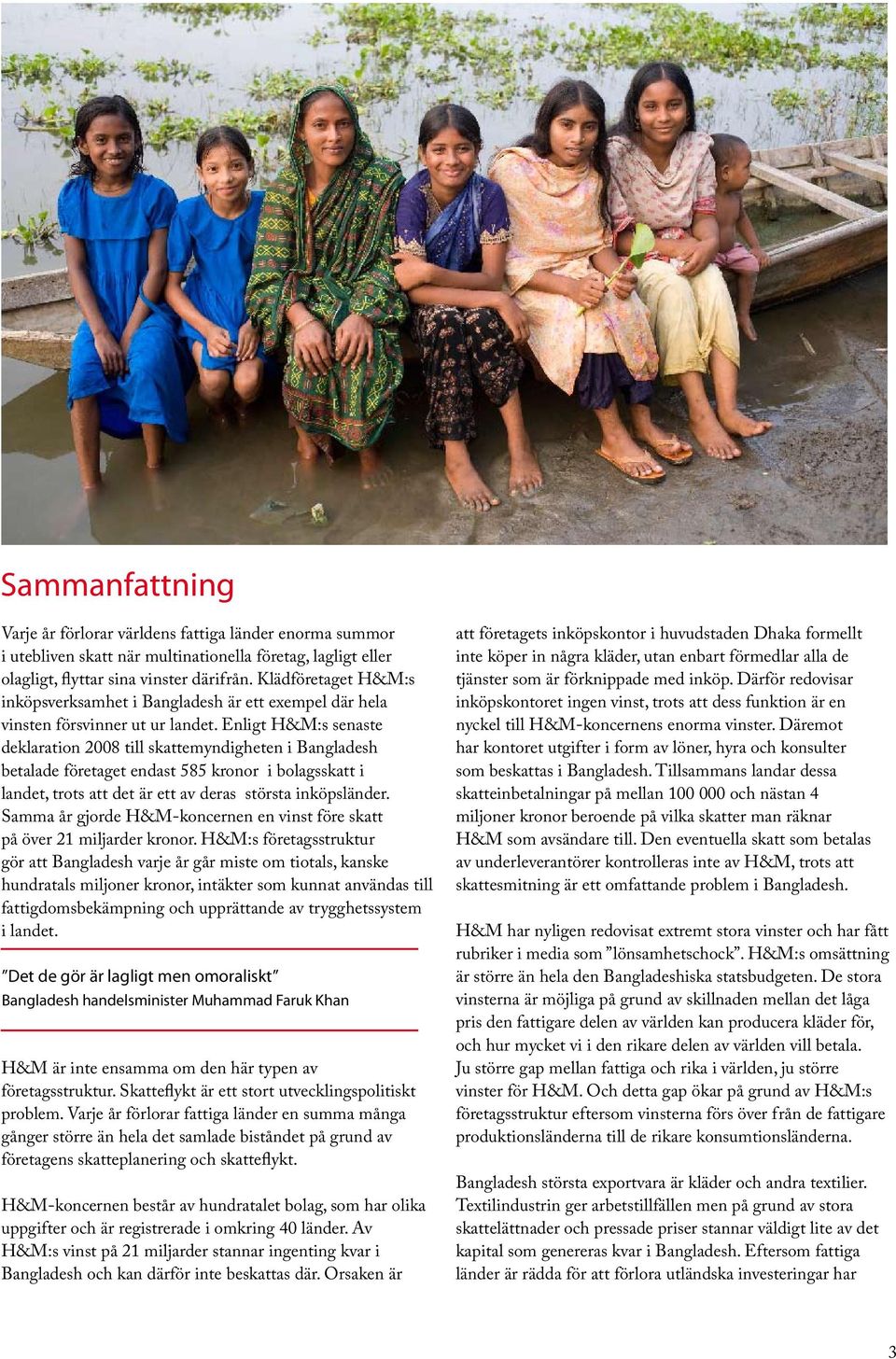 Enligt H&M:s senaste deklaration 2008 till skattemyndigheten i Bangladesh betalade företaget endast 585 kronor i bolagsskatt i landet, trots att det är ett av deras största inköpsländer.